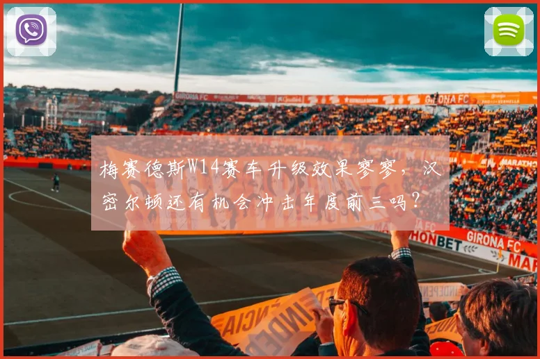 梅赛德斯W14赛车升级效果寥寥，汉密尔顿还有机会冲击年度前三吗？